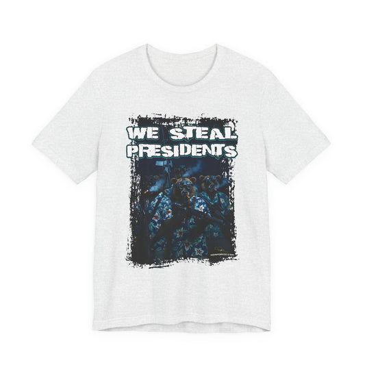 We Steal Presidents T-Shirt (Front Facing)