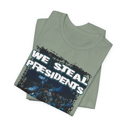 We Steal Presidents T-Shirt (Front Facing)