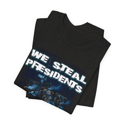 We Steal Presidents T-Shirt (Front Facing)