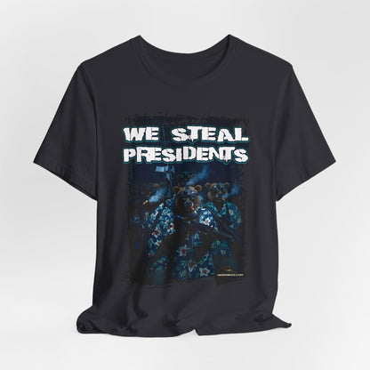 We Steal Presidents T-Shirt (Front Facing)