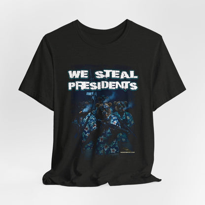 We Steal Presidents T-Shirt (Front Facing)