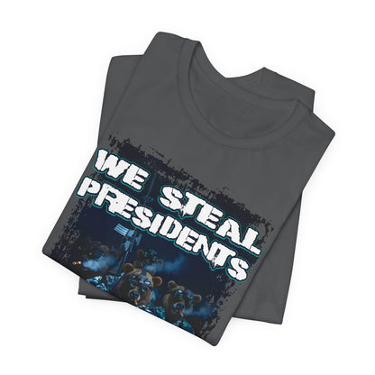 We Steal Presidents T-Shirt (Front Facing)