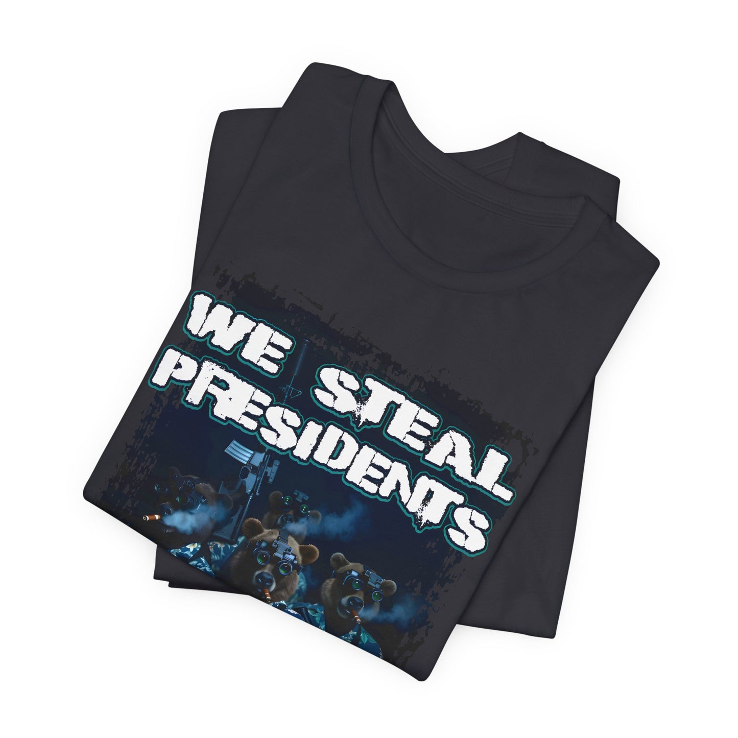 We Steal Presidents T-Shirt (Front Facing)