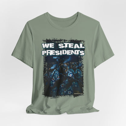 We Steal Presidents T-Shirt (Front Facing)