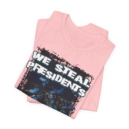 We Steal Presidents T-Shirt (Front Facing)