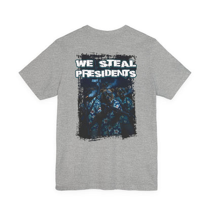 We Steal Presidents T-Shirt