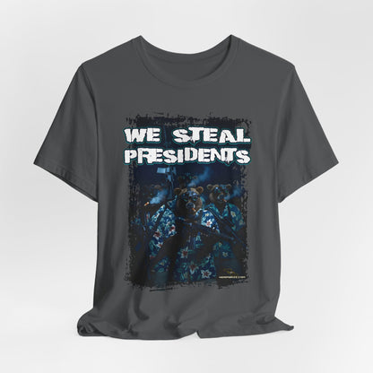 We Steal Presidents T-Shirt (Front Facing)